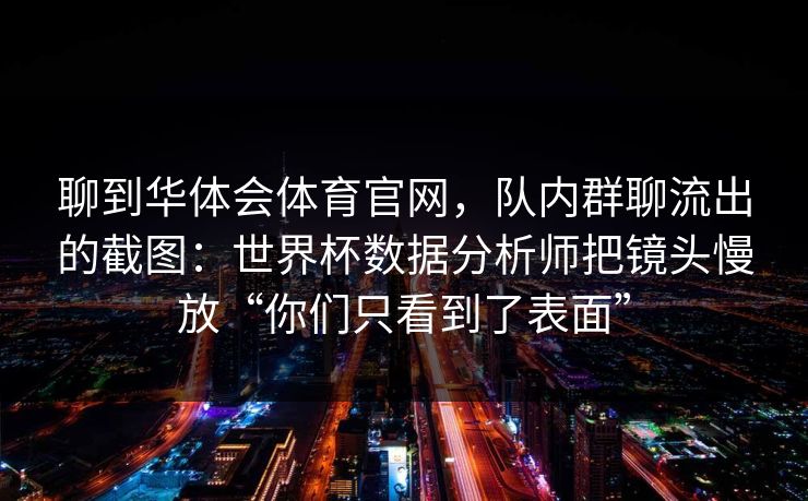 聊到华体会体育官网，队内群聊流出的截图：世界杯数据分析师把镜头慢放“你们只看到了表面”