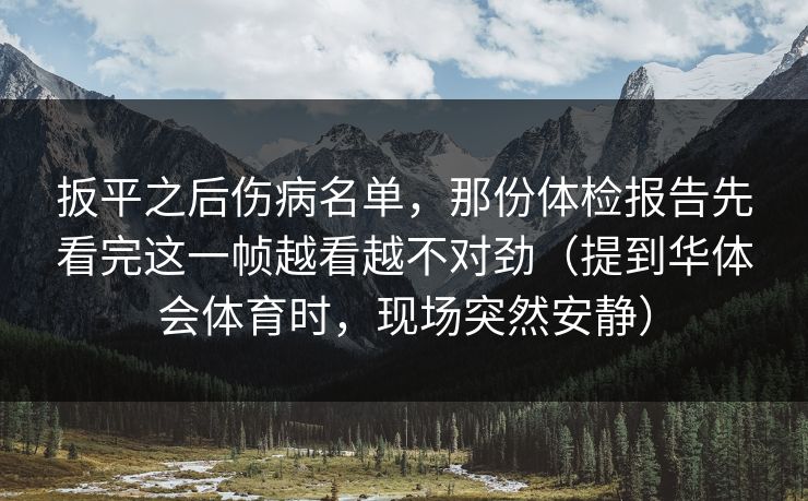 扳平之后伤病名单，那份体检报告先看完这一帧越看越不对劲（提到华体会体育时，现场突然安静）